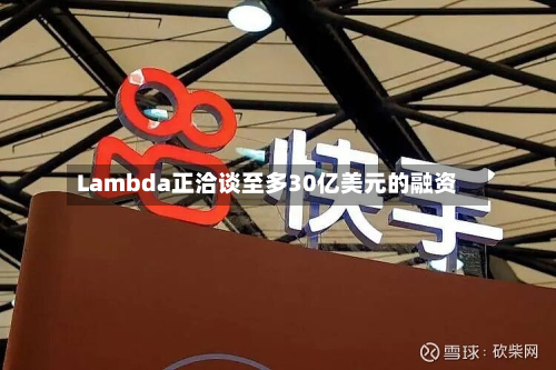 Lambda正洽谈至多30亿美元的融资-第2张图片