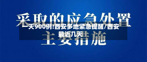 一天900例!西安多地紧急提醒/西安最近几天-第2张图片