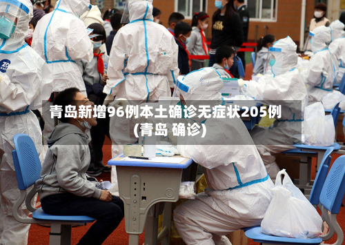 青岛新增96例本土确诊无症状205例(青岛 确诊)