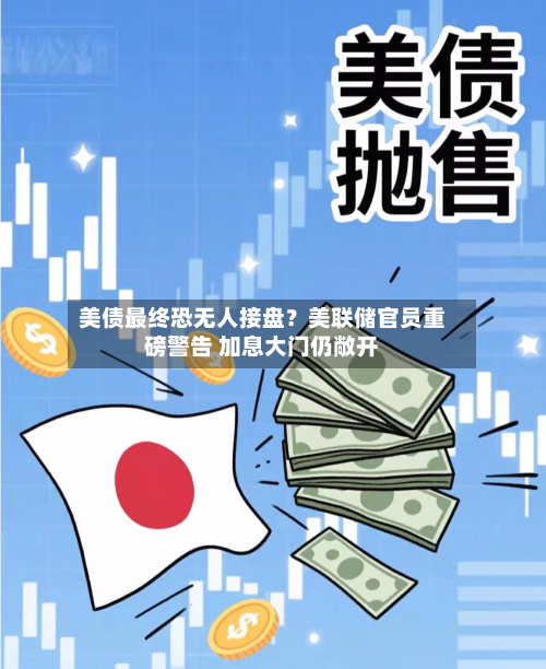 美债最终恐无人接盘?美联储官员重磅警告 加息大门仍敞开-第2张图片