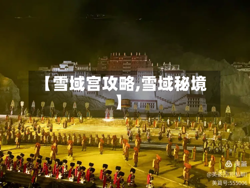 【雪域宫攻略,雪域秘境】-第3张图片