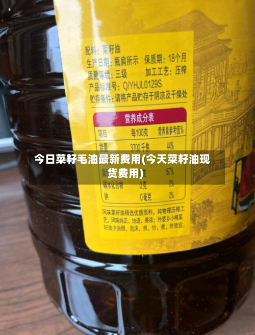 今日菜籽毛油最新费用(今天菜籽油现货费用)