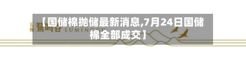 【国储棉抛储最新消息,7月24日国储棉全部成交】-第2张图片