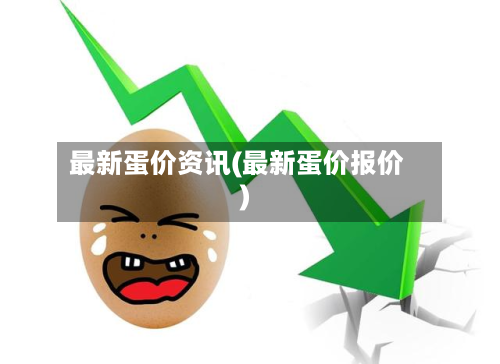 最新蛋价资讯(最新蛋价报价)