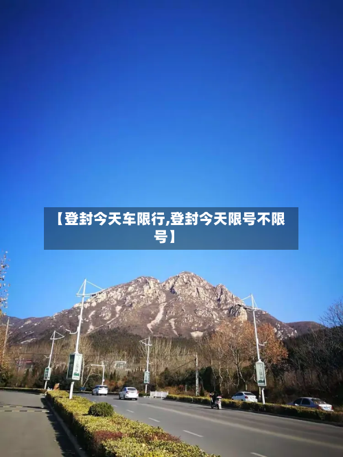 【登封今天车限行,登封今天限号不限号】-第2张图片