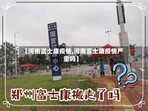 【河南富士康疫情,河南富士康疫情严重吗】-第2张图片