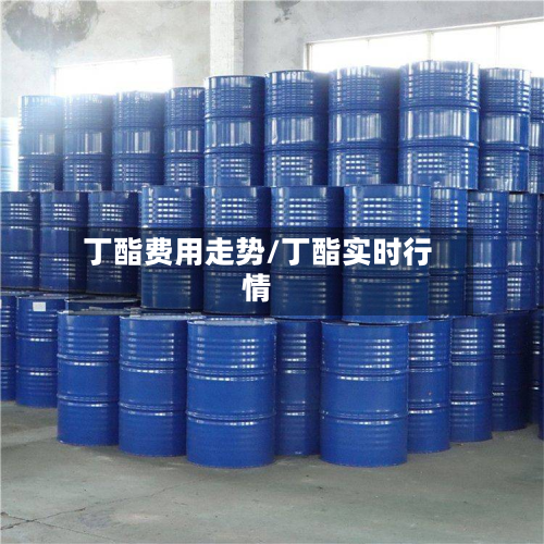 丁酯费用走势/丁酯实时行情-第3张图片