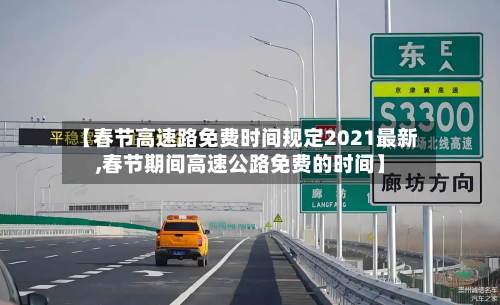 【春节高速路免费时间规定2021最新,春节期间高速公路免费的时间】