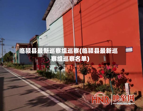临颍县最新巡察组巡察(临颍县最新巡察组巡察名单)-第2张图片