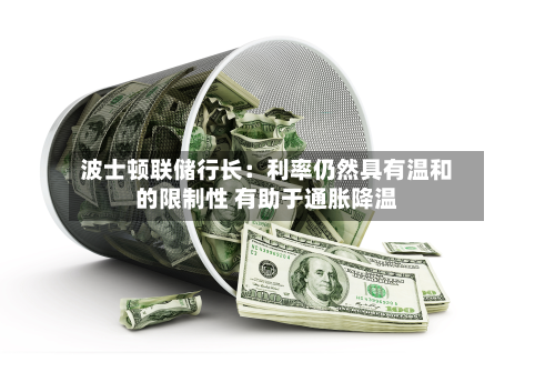 波士顿联储行长:利率仍然具有温和的限制性 有助于通胀降温-第2张图片