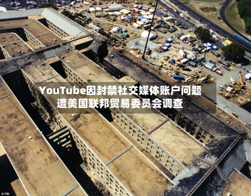YouTube因封禁社交媒体账户问题遭美国联邦贸易委员会调查-第3张图片