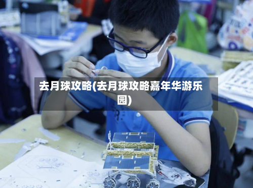 去月球攻略(去月球攻略嘉年华游乐园)-第2张图片