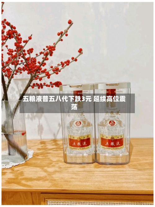 五粮液普五八代下跌3元 延续高位震荡-第2张图片