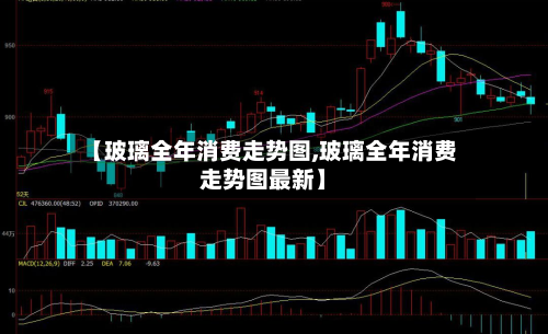 【玻璃全年消费走势图,玻璃全年消费走势图最新】