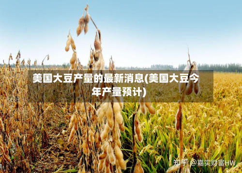 美国大豆产量的最新消息(美国大豆今年产量预计)-第2张图片