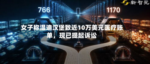 女子称温迪汉堡致近10万美元医疗账单，现已提起诉讼