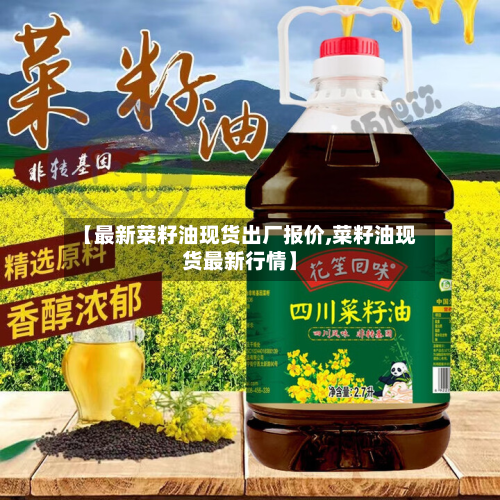 【最新菜籽油现货出厂报价,菜籽油现货最新行情】