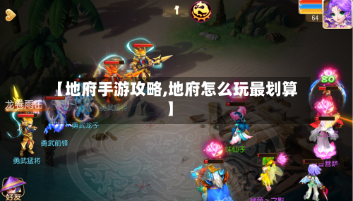【地府手游攻略,地府怎么玩最划算】