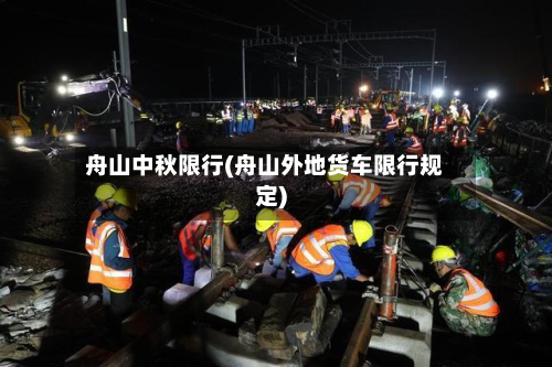 舟山中秋限行(舟山外地货车限行规定)