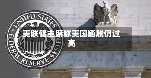美联储主席称美国通胀仍过高-第2张图片