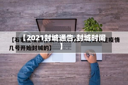 【2021封城通告,封城时间】-第2张图片