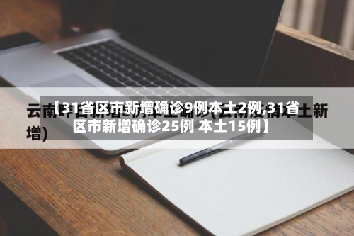【31省区市新增确诊9例本土2例,31省区市新增确诊25例 本土15例】