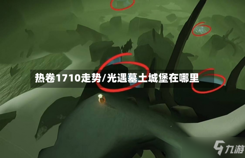 热卷1710走势/光遇墓土城堡在哪里-第2张图片