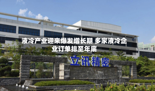 液冷产业迎来爆发增长期 多家液冷企业订单排至年底