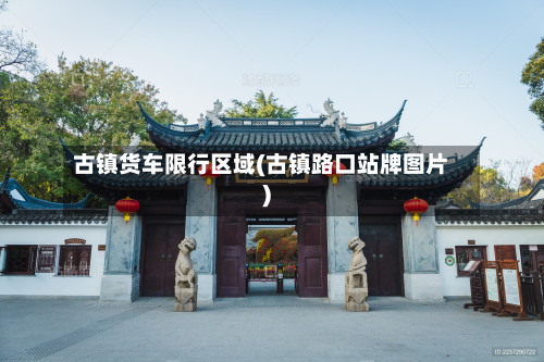 古镇货车限行区域(古镇路口站牌图片)