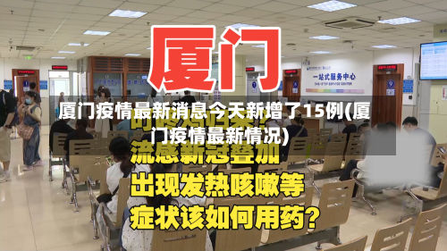 厦门疫情最新消息今天新增了15例(厦门疫情最新情况)-第2张图片