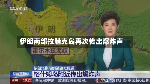 伊朗南部拉腊克岛再次传出爆炸声-第2张图片