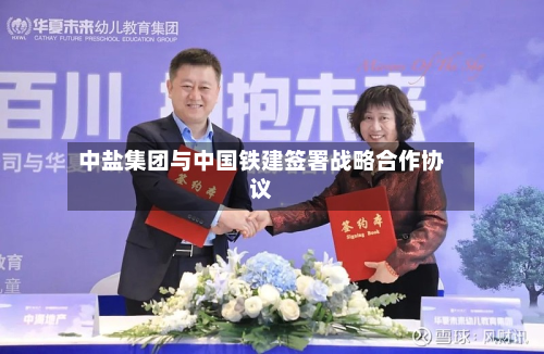 中盐集团与中国铁建签署战略合作协议-第2张图片