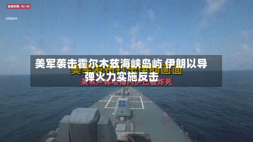 美军袭击霍尔木兹海峡岛屿 伊朗以导弹火力实施反击