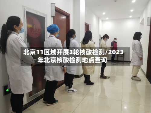 北京11区域开展3轮核酸检测/2023年北京核酸检测地点查询