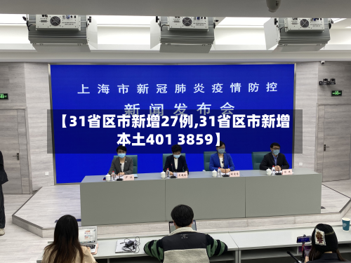 【31省区市新增27例,31省区市新增本土401 3859】-第2张图片
